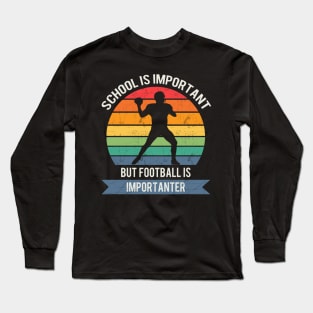 School is important but football is importanter Long Sleeve T-Shirt